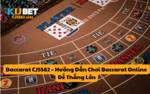 Baccarat CJ5582 – Hướng Dẫn Chơi Baccarat Online Để Thắng Lớn
