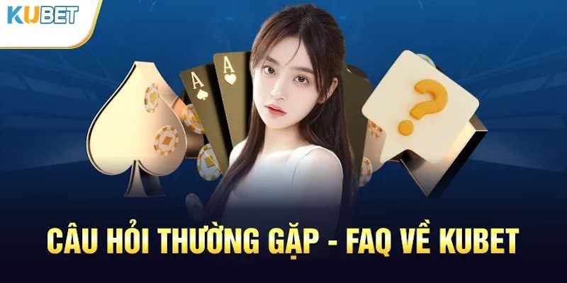 giai-dap-faq-cau-hoi-thuong-gap-kubet